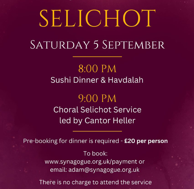 8 pm: Sushi dinner (£20) & Havdalah; 9 pm: Choral Selichot service led by Cantor Heller